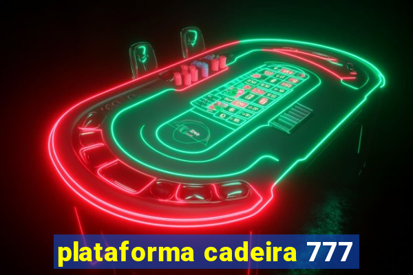 plataforma cadeira 777